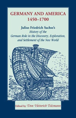 Germany and America, 1450-1700: Julius Friedrich Sachse's History of the German Role in the Discovery, Exploration, and Settlement of the New World