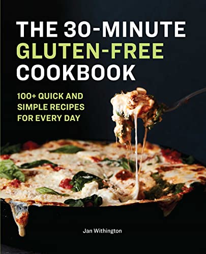 The 30-Minute Gluten-Free Cookbook: 100+ Quick and Simple Recipes For Every Day