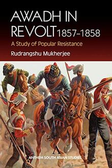 Awadh in Revolt 1857-1858: A Study of Popular Resistance (Anthem South Asian Studies)