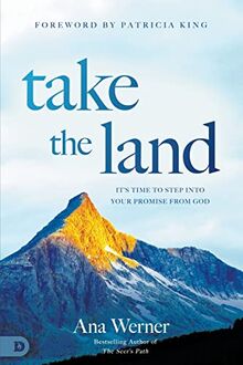 Take the Land: It’s Time to Step Into Your Promise from God