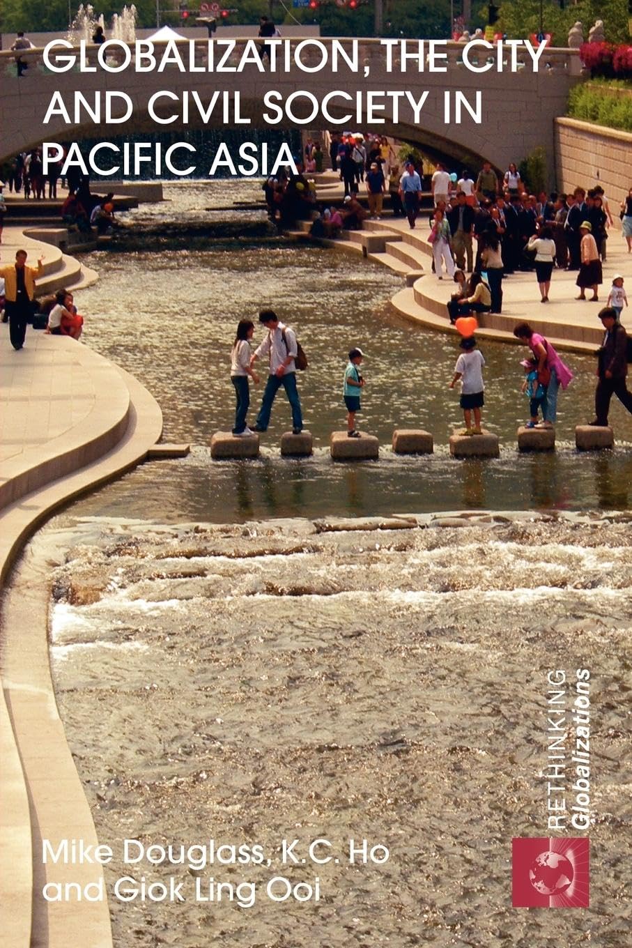 Globalization, the City and Civil Society in Pacific Asia: The Social Production of Civic Spaces (Rethinking Globalizations)