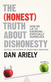 The (Honest) Truth About Dishonesty: How We Lie to Everyone – Especially Ourselves