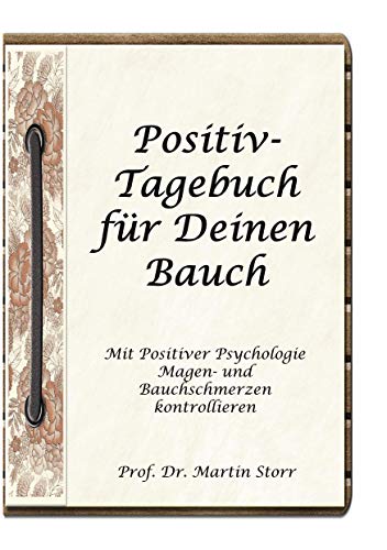 Positiv-Tagebuch für Deinen Bauch: - Mit Positiver Psychologie Magen- und Bauchschmerzen kontrollieren.