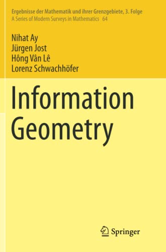 Information Geometry (Ergebnisse der Mathematik und ihrer Grenzgebiete. 3. Folge / A Series of Modern Surveys in Mathematics, Band 64)
