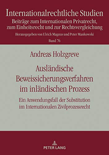 Ausländische Beweissicherungsverfahren im inländischen Prozess: Ein Anwendungsfall der Substitution im Internationalen Zivilprozessrecht (Internationalrechtliche Studien, Band 76)