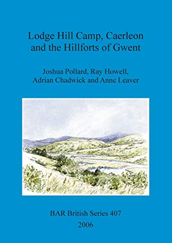 Lodge Hill Camp, Caerleon and the Hillforts of Gwent (British Archaeological Reports British Series, Band 407)