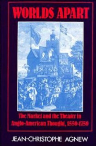 Worlds Apart: The Market and the Theater in Anglo-American Thought, 1550–1750