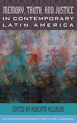 Memory, Truth, and Justice in Contemporary Latin America (Latin American Perspectives in the Classroom)