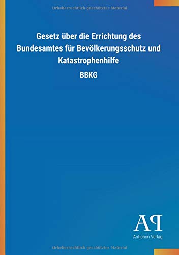 Gesetz über die Errichtung des Bundesamtes für Bevölkerungsschutz und Katastrophenhilfe: BBKG
