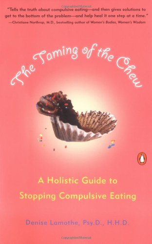 The Taming of the Chew: A Holistic Guide to Stopping Compulsive Eating: A Holistic: a Holistic