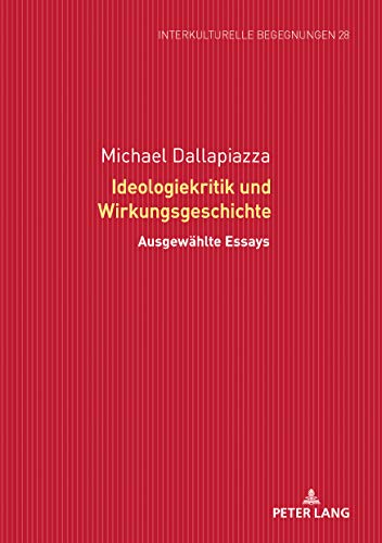 Ideologiekritik und Wirkungsgeschichte: Ausgewählte Essays (Interkulturelle Begegnungen. Studien zum Literatur- und Kulturtransfer, Band 28)
