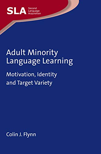 Adult Minority Language Learning: Motivation, Identity and Target Variety (Second Language Acquisition, 139)