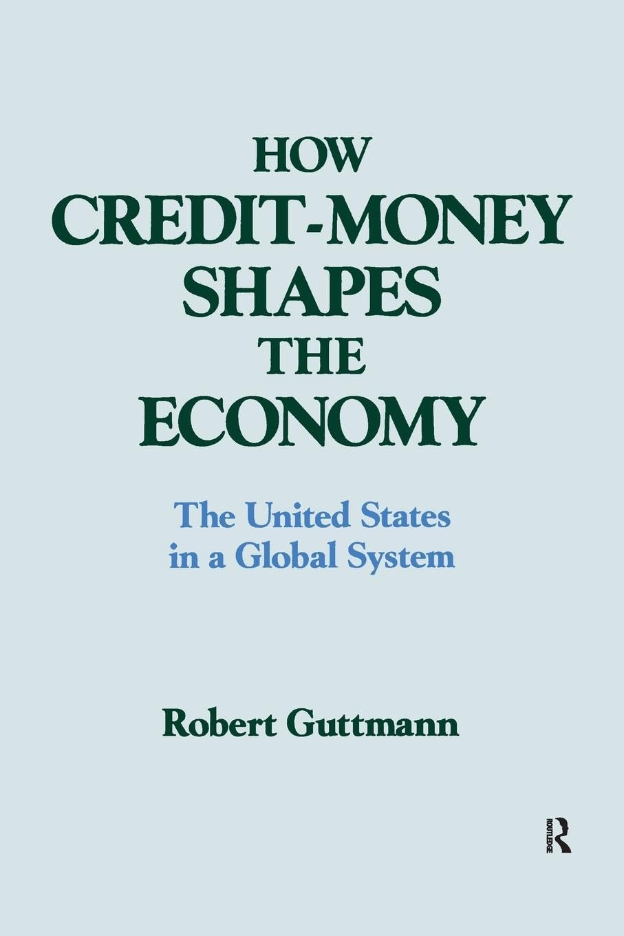 How Credit-money Shapes the Economy: The United States in a Global System: The United States in a Global System: The United States in a Global System (Columbia University Seminar)