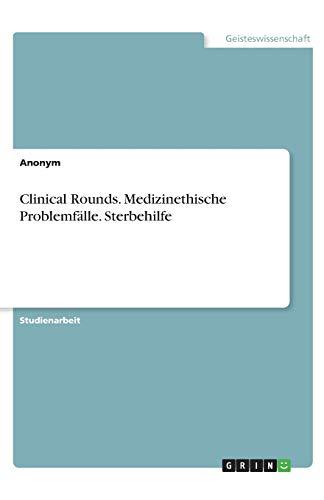 Clinical Rounds. Medizinethische Problemfälle. Sterbehilfe