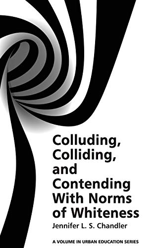 Colluding, Colliding, and Contending with Norms of Whiteness(HC) (Urban Education Studies)