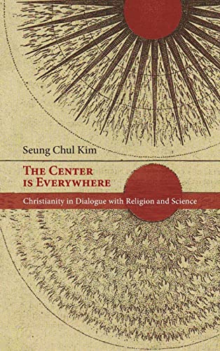 The Center is Everywhere: Christianity in Dialogue with Religion and Science