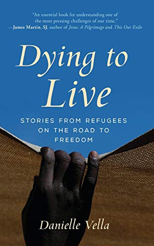 Dying to Live: Stories from Refugees on the Road to Freedom