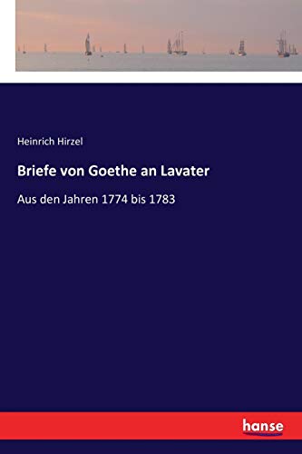 Briefe von Goethe an Lavater: Aus den Jahren 1774 bis 1783