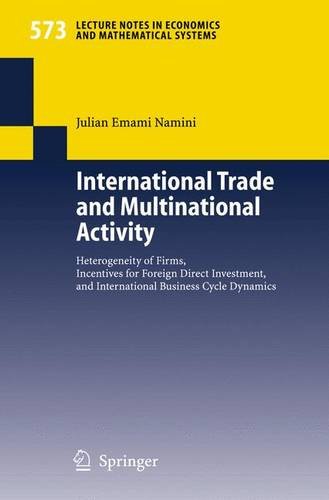 International Trade and Multinational Activity: Heterogeneity of Firms, Incentives for Foreign Direct Investment, and International Business Cycle ... Notes in Economics and Mathematical Systems)