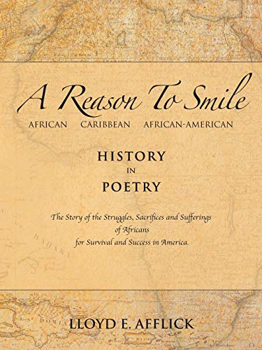 A Reason To Smile: African Caribbean African-American History In Poetry The Story of the Struggles, Sacrifices and Sufferings of Africans for Survival and Success in America.