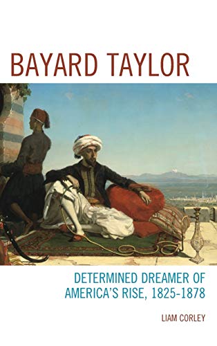 Bayard Taylor: Determined Dreamer of America's Rise, 1825-1878