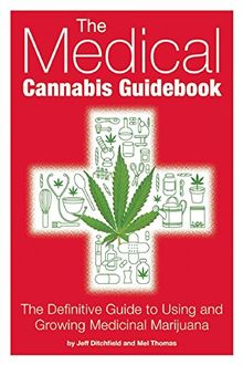 The Medical Cannabis Guidebook: The Definitive Guide To Using and Growing Medicinal Marijuana