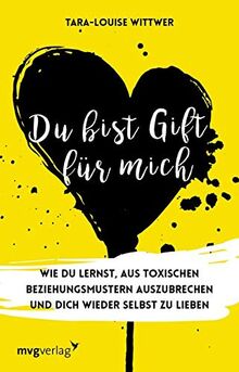 Du bist Gift für mich: Wie du lernst, aus toxischen Beziehungsmustern auszubrechen und dich wieder selbst zu lieben