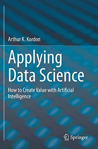 Applying Data Science: How to Create Value with Artificial Intelligence