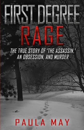 FIRST DEGREE RAGE: The True Story of 'The Assassin,' An Obsession, and Murder (The Rage True Crime Series, Band 1)