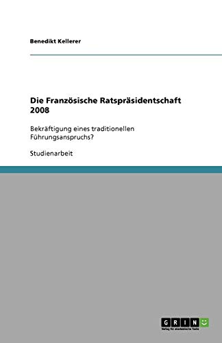 Die Französische Ratspräsidentschaft 2008: Bekräftigung eines traditionellen Führungsanspruchs?