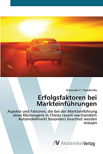 Erfolgsfaktoren bei Markteinführungen: Aspekte und Faktoren, die bei der Markteinführung eines Kleinwagens in Chinas rasant wachsendem Automobilmarkt besonders beachtet werden müssen
