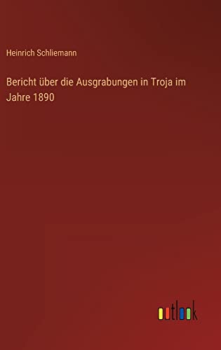 Bericht über die Ausgrabungen in Troja im Jahre 1890