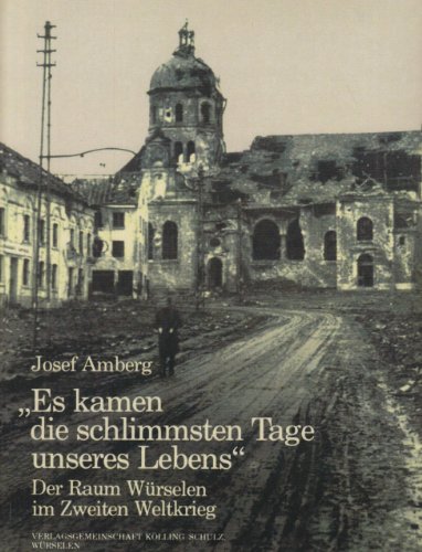 Es kamen die schlimmsten Tage unseres Lebens. Der Raum Würselen im Zweiten Weltkrieg (Book on Demand)