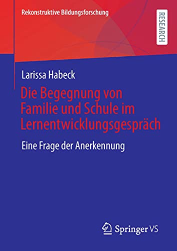 Die Begegnung von Familie und Schule im Lernentwicklungsgespräch: Eine Frage der Anerkennung (Rekonstruktive Bildungsforschung, 36, Band 36)