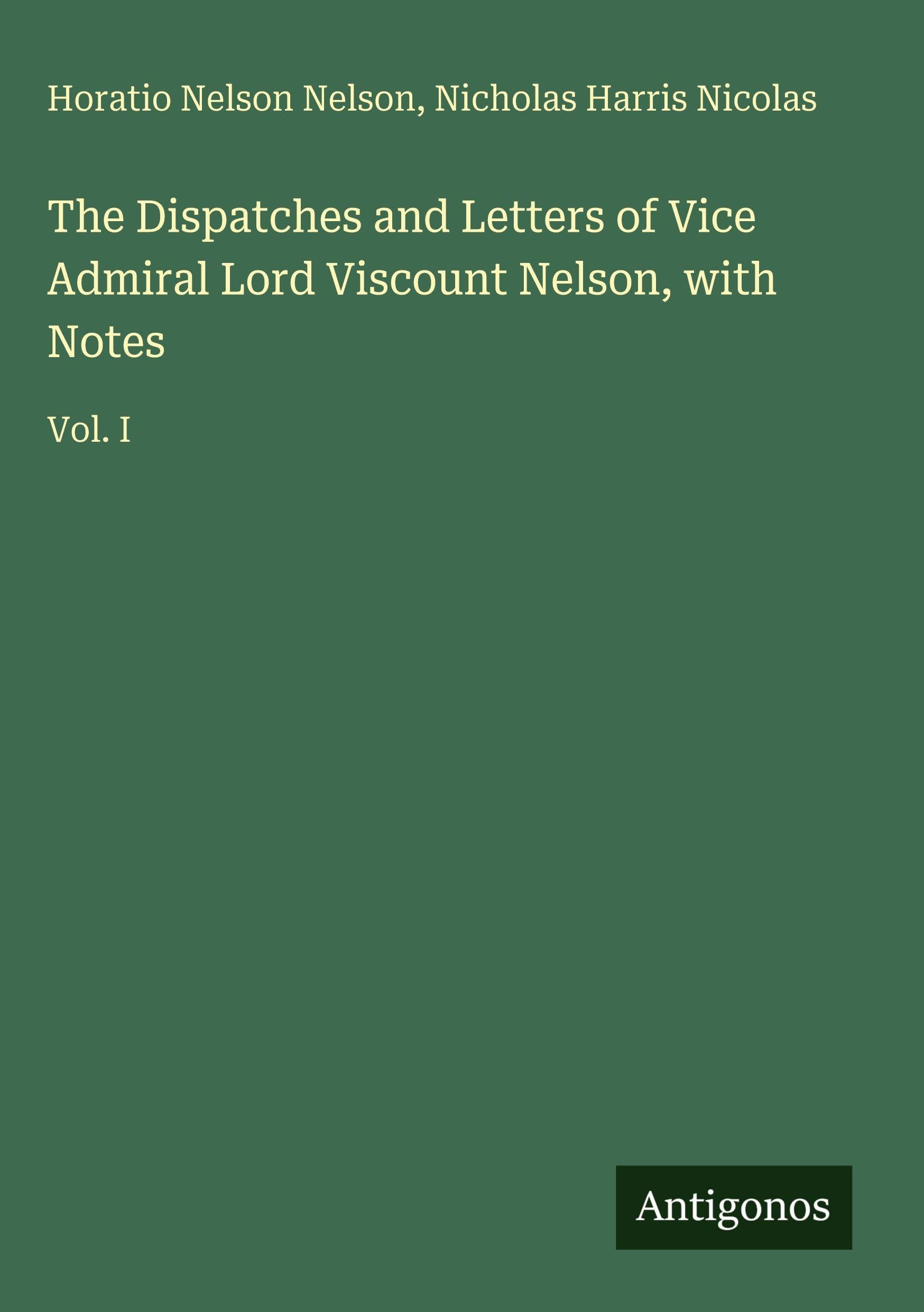 The Dispatches and Letters of Vice Admiral Lord Viscount Nelson, with Notes: Vol. I