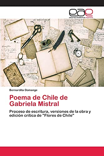 Poema de Chile de Gabriela Mistral: Proceso de escritura, versiones de la obra y edición crítica de Flores de Chile