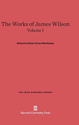 The Works of James Wilson, Volume I (John Harvard Library (Hardcover), Band 35)