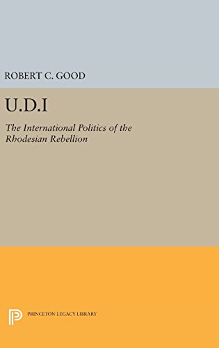U.D.I: The International Politics of the Rhodesian Rebellion (Princeton Legacy Library)