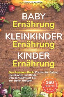 Baby Ernährung│Kleinkinder Ernährung│Kinder Ernährung: Das Premium Buch: Kochen für Babys, Kleinkinder und Kinder Von der Babykost bis zur ersten ... Rezepte 3 in 1 (Kleinkinder Kochbuch, Band 1)