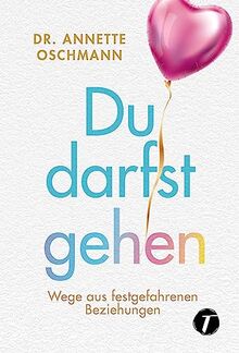 Du darfst gehen - Wege aus festgefahrenen Beziehungen