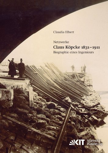 Claus Köpcke 1831-1911: Netzwerke; Biographie Eines Ingenieurs (Materialien zu Bauforschung und Baugeschichte / Karlsruher Institut für Technologie, ... und Baugeschichte, Fachgebiet Baugeschichte)