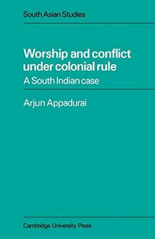 Worship Conflict Colonial Rule: A South Indian Case (Cambridge South Asian Studies, Band 27)