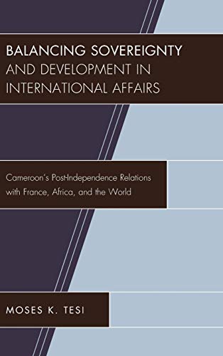 Balancing Sovereignty and Development in International Affairs: Cameroon's Post-Independence Relations with France, Africa, and the World