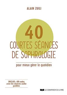 40 courtes séances de sophrologie pour mieux gérer le quotidien