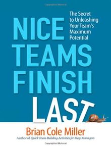 Nice Teams Finish Last: The Secret to Unleashing Your Team's Maximum Potential