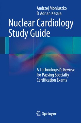Nuclear Cardiology Study Guide: A Technologist's Review for Passing Specialty Certification Exams