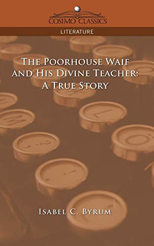 The Poorhouse Waif and His Divine Teacher: A True Story