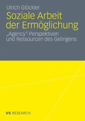 Soziale Arbeit der Ermöglichung: 'Agency'-Perspektiven und Ressourcen des Gelingens