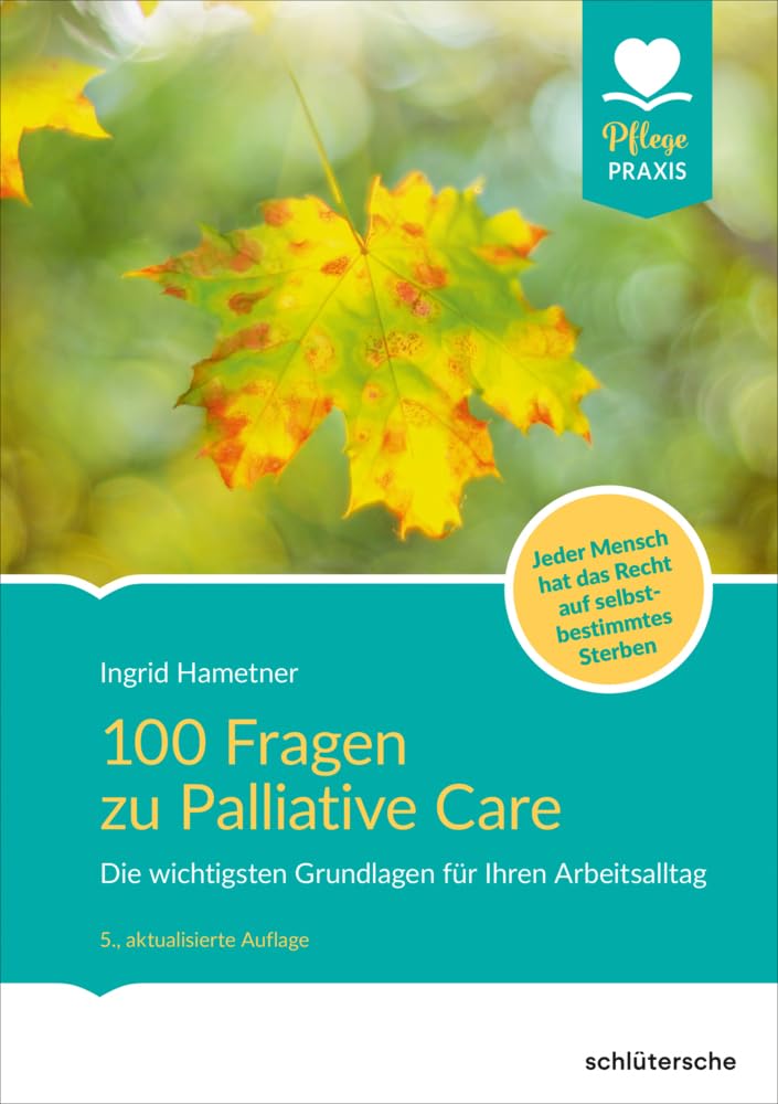 100 Fragen zu Palliative Care: Die wichtigsten Grundlagen für Ihren Arbeitsalltag. Jeder Mensch hat das Recht auf selbstbestimmtes Sterben (Pflege Praxis)