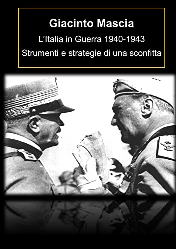 L'Italia in Guerra 1940-1943. Strumenti e strategie di una sconfitta